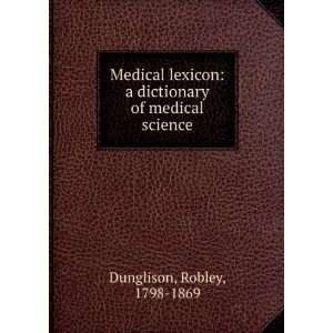 Medical lexicon a dictionary of medical science Robley, 1798 1869 
