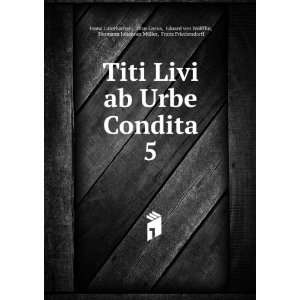 Livi ab Urbe Condita. 5 Titus Livius, Eduard von WÃ¶lfflin, Hermann 