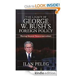 The Legacy of George W. Bushs Foreign Policy Ilan Peleg  