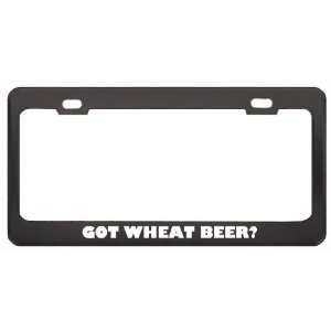 Got Wheat Beer? Eat Drink Food Black Metal License Plate Frame Holder 