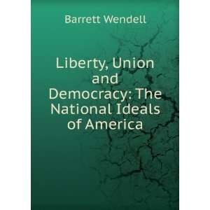  Liberty, Union and Democracy The National Ideals of 