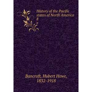   states of North America. 8 Hubert Howe, 1832 1918 Bancroft Books