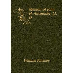  Memoir of John H. Alexander, LL.D. William Pinkney Books