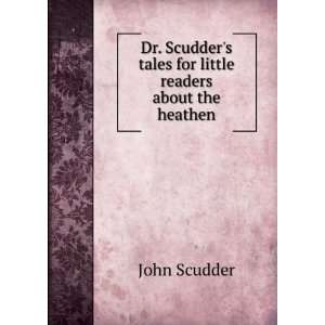 Dr. Scudders tales for little readers about the heathen John Scudder 