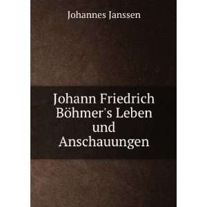  Friedrich BÃ¶hmers Leben und Anschauungen Johannes Janssen Books