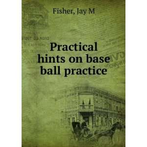  Practical hints on base ball practice Jay M Fisher Books