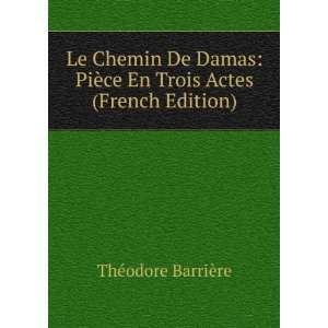 Le Chemin De Damas PiÃ¨ce En Trois Actes (French Edition)
