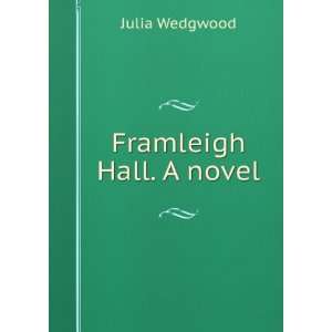  Framleigh Hall. A novel Julia Wedgwood Books