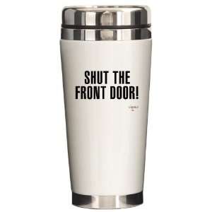 Shut The Front Door Tv Ceramic Travel Mug by   