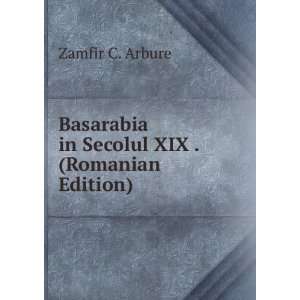  Basarabia in Secolul XIX . (Romanian Edition) Zamfir C 