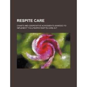  Respite care grants and cooperative agreements awarded to 