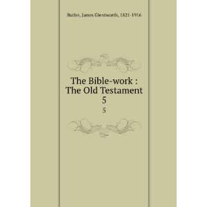  The Bible work  The Old Testament. 5 James Glentworth 
