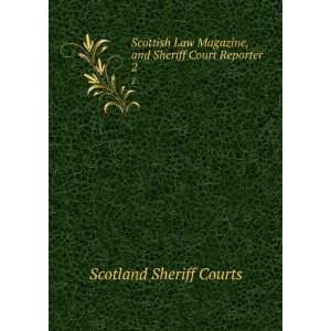   , and Sheriff Court Reporter. 2 Scotland Sheriff Courts Books