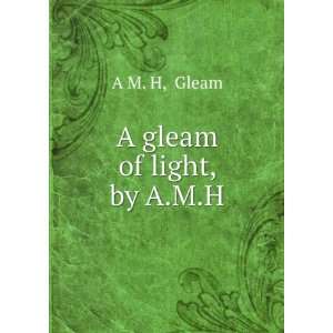 gleam of light, by A.M.H. Gleam A M. H  Books