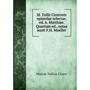   . Quartum ed., notas auxit F.H. Mueller Marcus Tullius Cicero Books