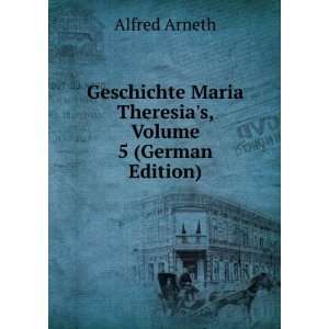  Maria Theresias, Volume 5 (German Edition) Alfred Arneth Books