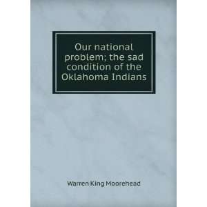   sad condition of the Oklahoma Indians Warren King Moorehead Books