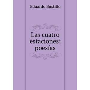  Las cuatro estaciones poesÃ­as Eduardo Bustillo Books