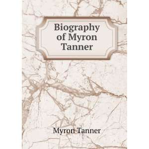  Biography of Myron Tanner Myron Tanner Books