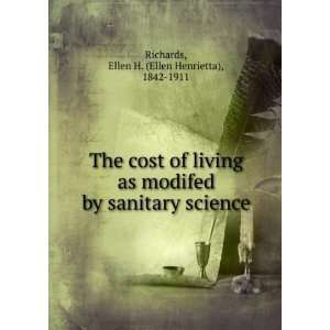 The cost of living as modifed by sanitary science. Ellen H. Richards 