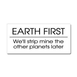 EARTH FIRST Well Strip Mine The Other Planets Later   Window Bumper 