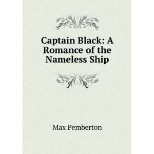    Captain Black A Romance of the Nameless Ship Max Pemberton Books