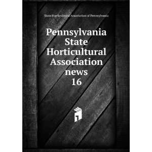  Pennsylvania State Horticultural Association news. 16 State 