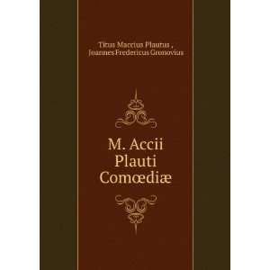    M. Accii Plauti ComÅdiÃ¦. 3 Titus Maccius Plautus Books