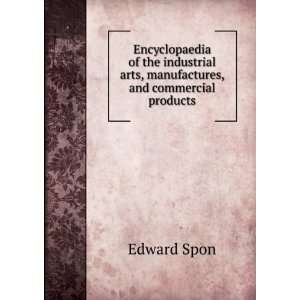  Spons encyclopaedia of the industrial arts, manufactures 
