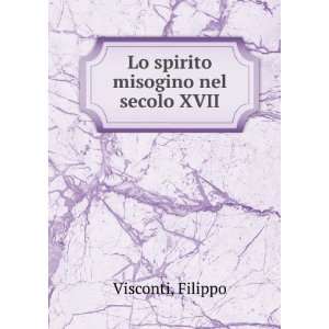  Lo spirito misogino nel secolo XVII Filippo Visconti 