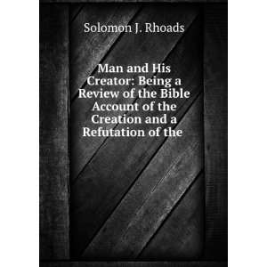   of the Creation and a Refutation of the . Solomon J. Rhoads Books