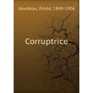  Corruptrice Ã?mile, 1849 1906 Goudeau Books