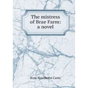    The mistress of Brae Farm a novel Rosa Nouchette Carey Books