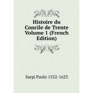   de Trente Volume 1 (French Edition) Sarpi Paolo 1552 1623 Books