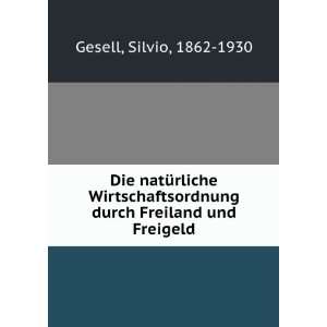   durch Freiland und Freigeld Silvio, 1862 1930 Gesell Books