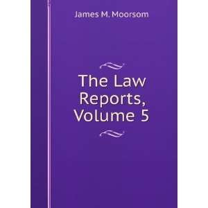 The Law Reports, Volume 5 James M. Moorsom Books