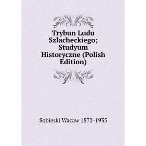   Studyum Historyczne (Polish Edition) Sobieski Wacaw 1872 1935 Books