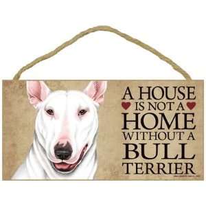  A House is not a Home without a Bull Terrier   5 x 10 