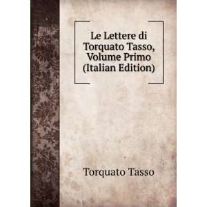   Torquato Tasso, Volume Primo (Italian Edition) Torquato Tasso Books