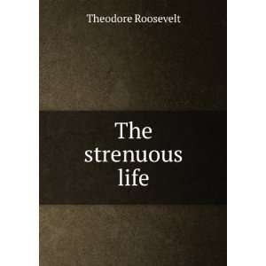  The strenuous life Theodore Roosevelt Books