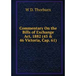   Exchange Act, 1882 (45 & 46 Victoria, Cap. 61) W D. Thorburn Books