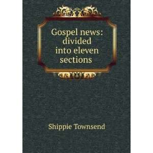   Gospel news divided into eleven sections . Shippie Townsend Books