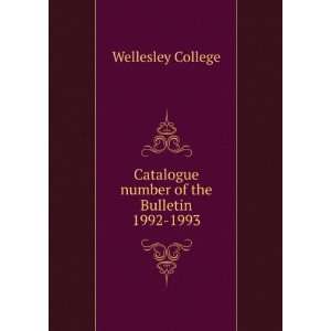   Catalogue number of the Bulletin. 1992 1993 Wellesley College Books