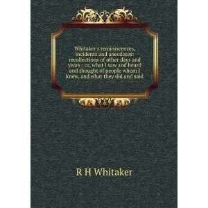   of people whom I knew, and what they did and said R H Whitaker Books