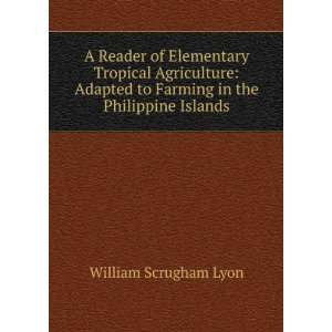   Reader of Elementary Tropical Agriculture WILLIAM S. LYON Books