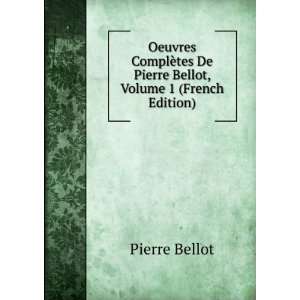   tes De Pierre Bellot, Volume 1 (French Edition) Pierre Bellot Books
