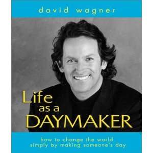  Life As a Daymaker How to Change the World by Simply 