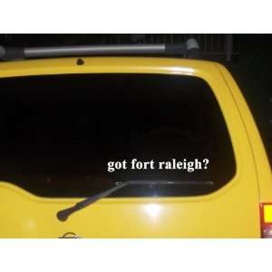  got fort raleigh? Funny decal sticker Brand New 