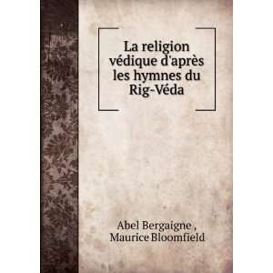  les hymnes du Rig VÃ©da Maurice Bloomfield Abel Bergaigne  Books