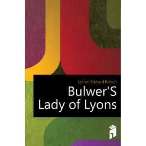 BulwerS Lady of Lyons Lytton Edward Bulwer  Books